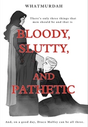 Bloody, Slutty, and Pathetic (Whatmurdah)