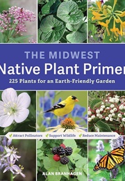 The Midwest Native Plant Primer: 225 Plants for an Earth-Friendly Garden (Branhagen, Alan)