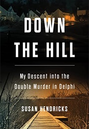 Down the Hill: My Descent Into the Double Murder in Delphi (Susan Hendricks)