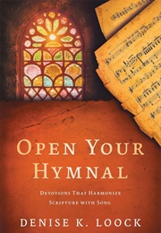 Open Your Hymnal . . . Again - Christian Hymns &amp; Spiritual Devotions That Harmonize Scripture With S (Loock, Denise K.)