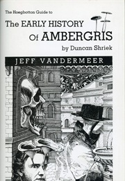 The Hoegbotton Guide to the Early History of Ambergris by Duncan Shriek (Jeff Vandermeer)