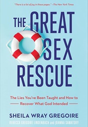 The Great Sex Rescue: The Lies You&#39;ve Been Taught and How to Recover What God Intended (Gregoire, Sheila Wray)