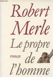 Le Propre De L&#39;homme (Robert Merle)