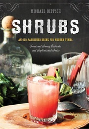 Shrubs: An Old Fashioned Drink for Modern Times (Dietsch, Michael)