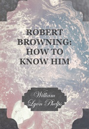 Robert Browning: How to Know Him (William Lyon Phelps)