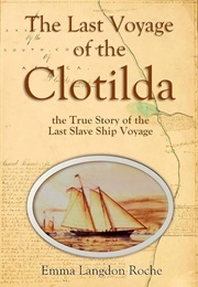 The Last Voyage of the Clotilda, the True Story of the Last Slave Ship Voyage (Emma Langdon Roche)