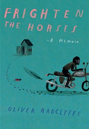 Frighten the Horses: A Memoir (Oliver Radclyffe)