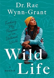 Wild Life : Finding My Purpose in an Untamed World (Dr. Rae Wynn-Grant)