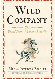 Wild Company: The Untold Story of Banana Republic (Mel Ziegler)