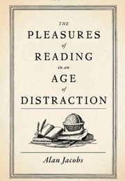 The Pleasures of Reading in an Age of Distraction (Jacobs, Alan)