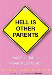 Hell Is Other Parents: And Other Tales of Maternal Combustion (Deborah Copaken Kogan)