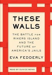 These Walls: The Battle for Rikers Island and the Future of America&#39;s Jails (Eva Fedderly)