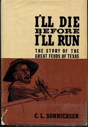 I&#39;ll Die Before I&#39;ll Run: The Story of the Great Feuds of Texas (C.L. Sonnichsen)