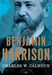 Benjamin Harrison: The American Presidents Series: The 23rd President, 1889-1893 (Calhoun, Charles W.)