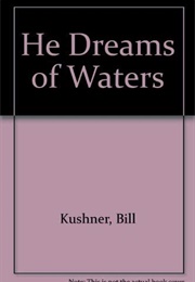 He Dreams of Waters (Bill Kushner)