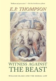 Witness Against the Beast: William Blake &amp; the Moral Law (E.P. Thompson)