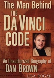 The Man Behind the Da Vinci Code (Lisa Rogak)