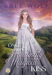 Once Upon an Irritatingly Magical Kiss (Bree Wolf)