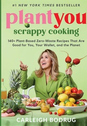 Plantyou: Scrappy Cooking: 140+ (Carleigh Bodrug)