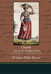 Clotelle; Or, the Colored Heroine, a Tale of the Southern States; Or, the President&#39;s Daughter (Brown, William Wells)