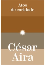 Atos De Caridade (César Aira)