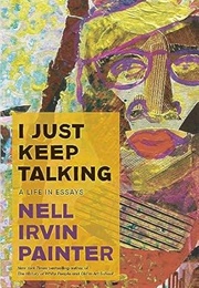 I Just Keep Talking: A Life in Essays (Nell Irvin Painter)