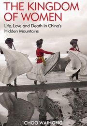 The Kingdom of Women: Life, Love and Death in China&#39;s Hidden Mountains (Choo Waihong)