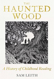 The Haunted Wood: A History of Childhood Reading (Sam Leith)