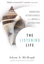 The Listening Life: Embracing Attentiveness in a World of Distraction (Mchugh,  Adam S.)