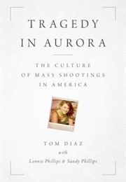 Tragedy in Aurora: The Culture of Mass Shootings in America (Tom Diaz)