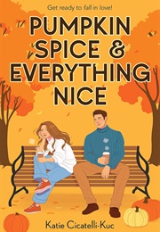 Pumpkin Spice &amp; Everything Nice (Katie Cicatelli-Kuc)