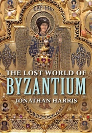 The Lost World of Byzantium (Harris, Jonathan)