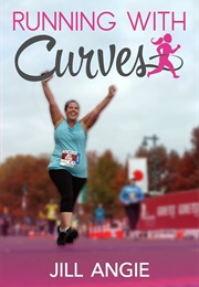 Running With Curves: Why You&#39;re Not Too Fat to Run, and the Skinny on How to Start Today (Angie, Jill)