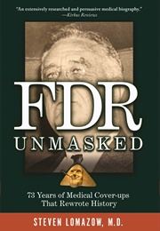 FDR Unmasked: 73 Years of Medical Cover-Ups That Rewrote History (Steven Lomazow, M.D.)