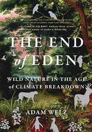 The End of Eden: Wild Nature in the Age of Climate Breakdown (Adam Welz)