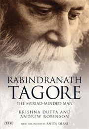 Rabindranath Tagore: The Myriad-Minded Man (Krishna Dutta &amp; Dr. Andrew Robinson)