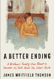 A Better Ending: A Brother&#39;s Twenty-Year Quest to Uncover the Truth About His Sister&#39;s Death (James Thomson)