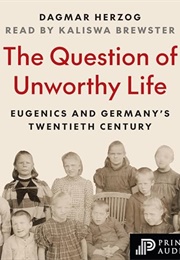 The Question of Unworthy Life: Eugenics and Germany&#39;s Twentieth Century (Dagmar Herzog)