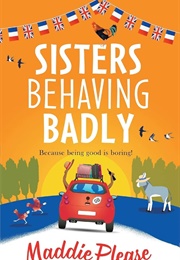 Sisters Behaving Badly (Maddie Please)