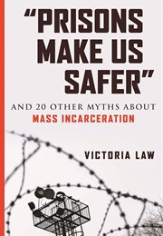 &quot;Prisons Make Us Safer&quot; and 20 Other Myths About Mass Incarceration (Victoria Law)