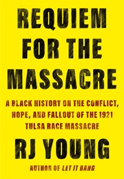 Requiem for the Massacre: A Black History on the Conflict, Hope, and Fallout of the 1921 Tulsa Race (Young, RJ)