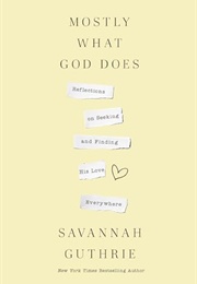 Mostly What God Does: Reflections on Seeking and Finding His Love Everywhere (Savannah Guthrie)