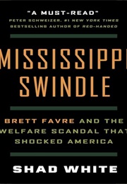 Mississippi Swindle: Brett Farve and the Welfare Scandal That Shocked America (Shad White)