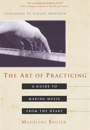 The Art of Practicing: A Guide to Making Music From the Heart (Bruser, Madeline)