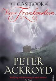 The Casebook of Victor Frankenstein (Peter Ackroyd)