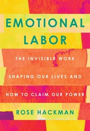 Emotional Labor: The Invisible Work Shaping Our Lives and How to Claim Our Power (Rose Hackman)