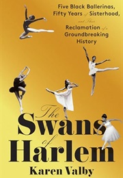 The Swans of Harlem : Five Black Ballerinas, Fifty Years of Sisterhood, and the Reclamation of Their (Karen Valby)