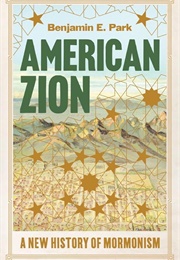 American Zion: A New History of Mormonism (Benjamin E. Park)