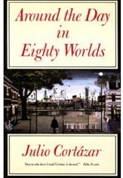 Around the Day in Eighty Worlds (Julio Cortazar)