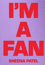 I&#39;m a Fan (Sheena Patel)